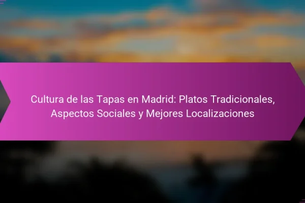 Cultura de las Tapas en Madrid: Platos Tradicionales, Aspectos Sociales y Mejores Localizaciones